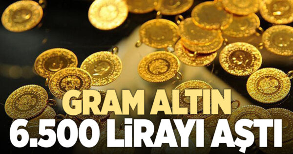 Gram altın 6 bin 500 lirayı aştı
