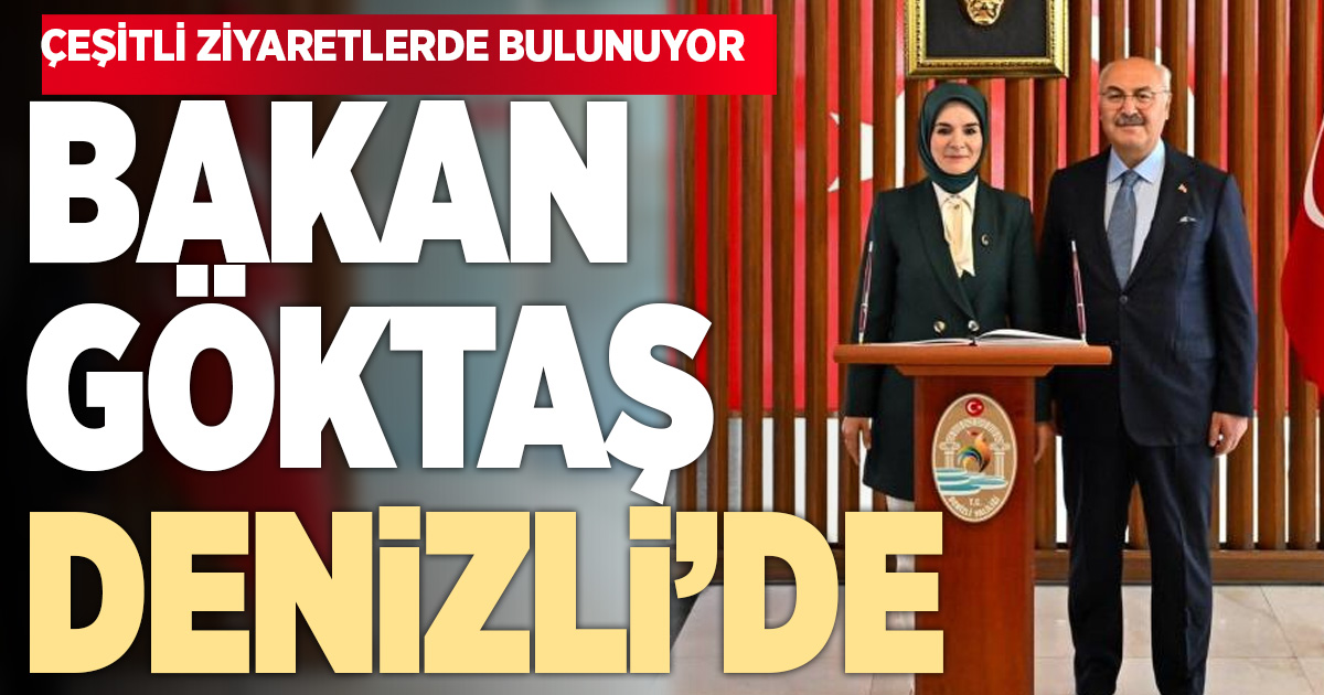 Aile ve Sosyal Hizmetler Bakanı Göktaş Denizli Valiliğine ziyaret etti