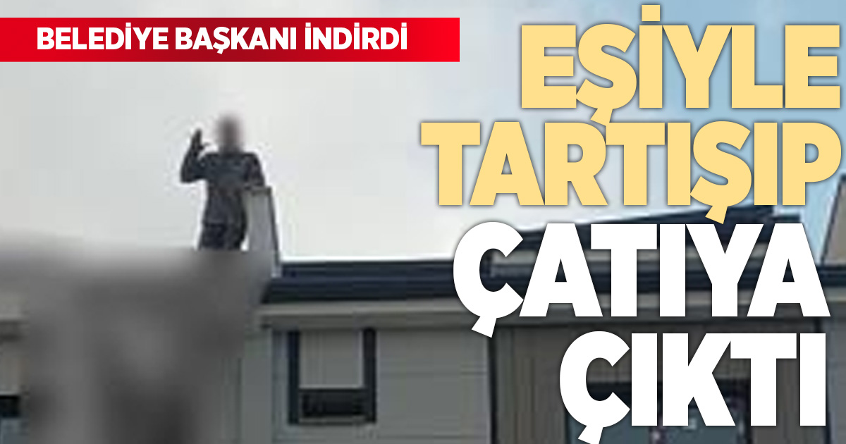 Eşiyle tartışıp çatıya çıkan genci Başkan son anda çekip aldı