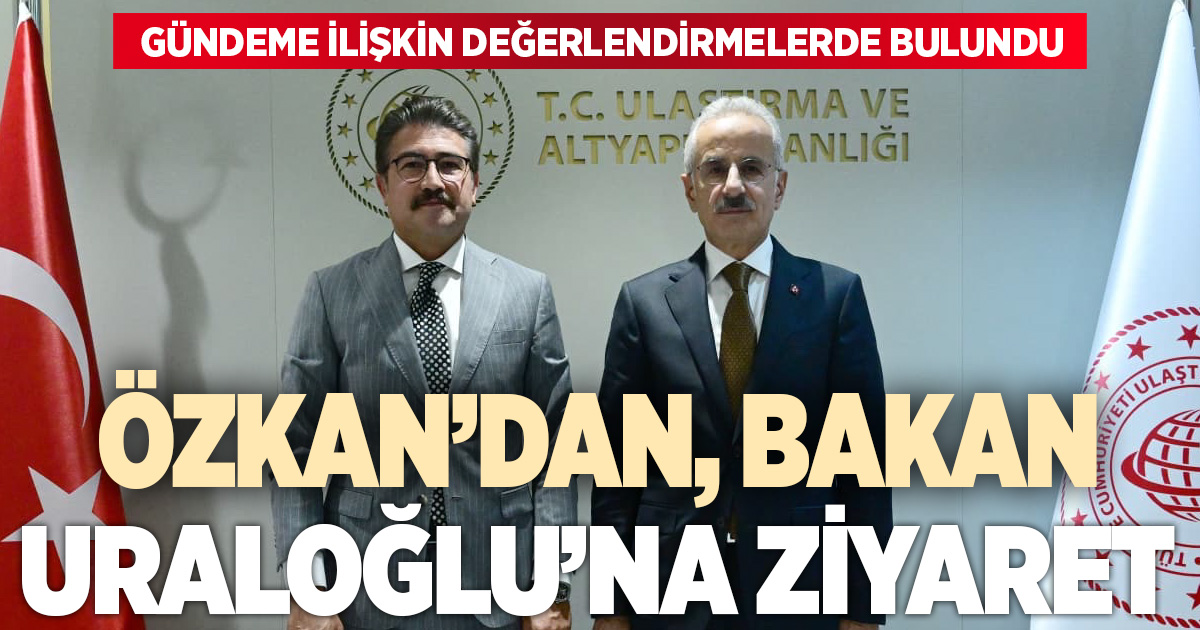 Cahit Özkan’dan Bakan Uraloğlu’na Ziyaret