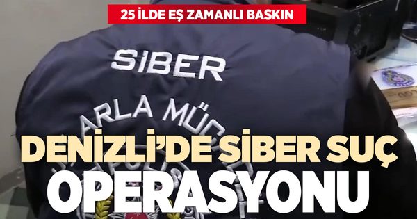 Denizli’nin de aralarında bulunduğu 25 ilde siber suç operasyonu: 473 şüpheli yakalandı