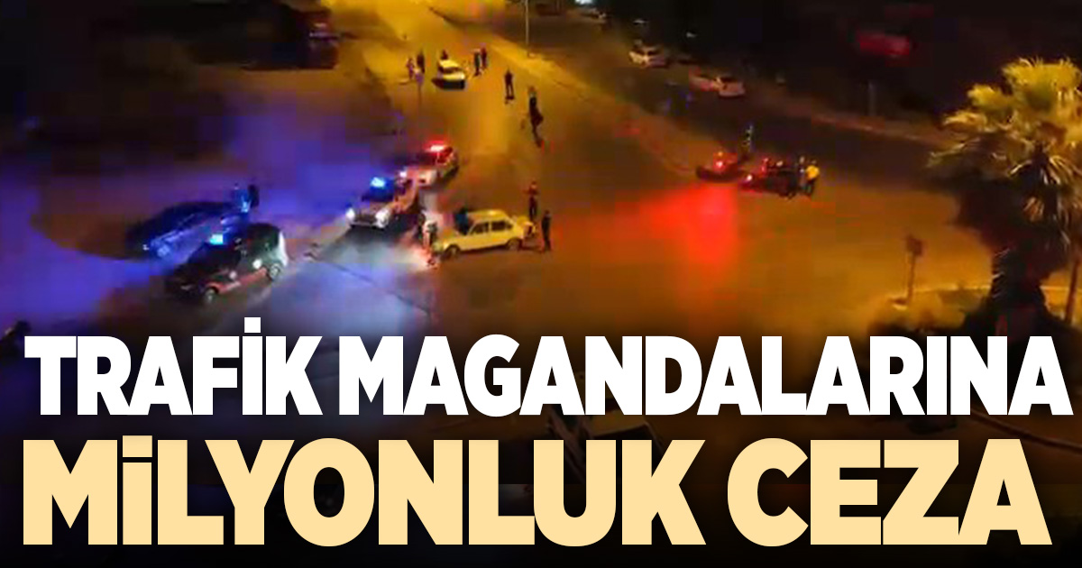 Trafik magandalarına milyonluk ceza
