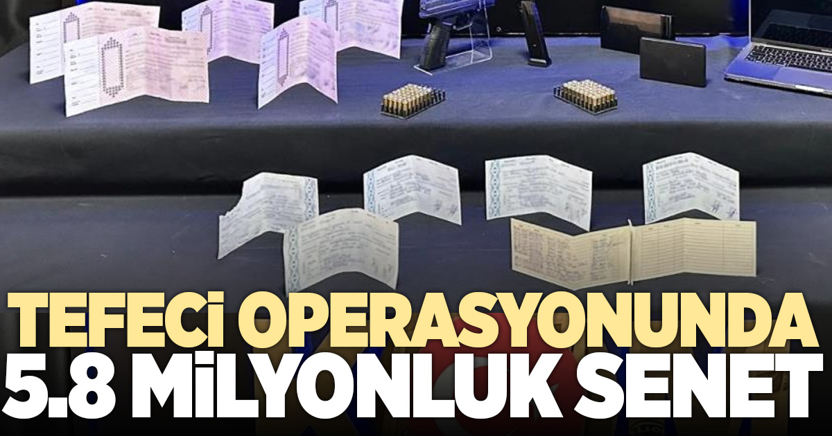 Denizli’de tefecilik operasyonunda 5,8 milyon TL’lik senet ele geçirildi