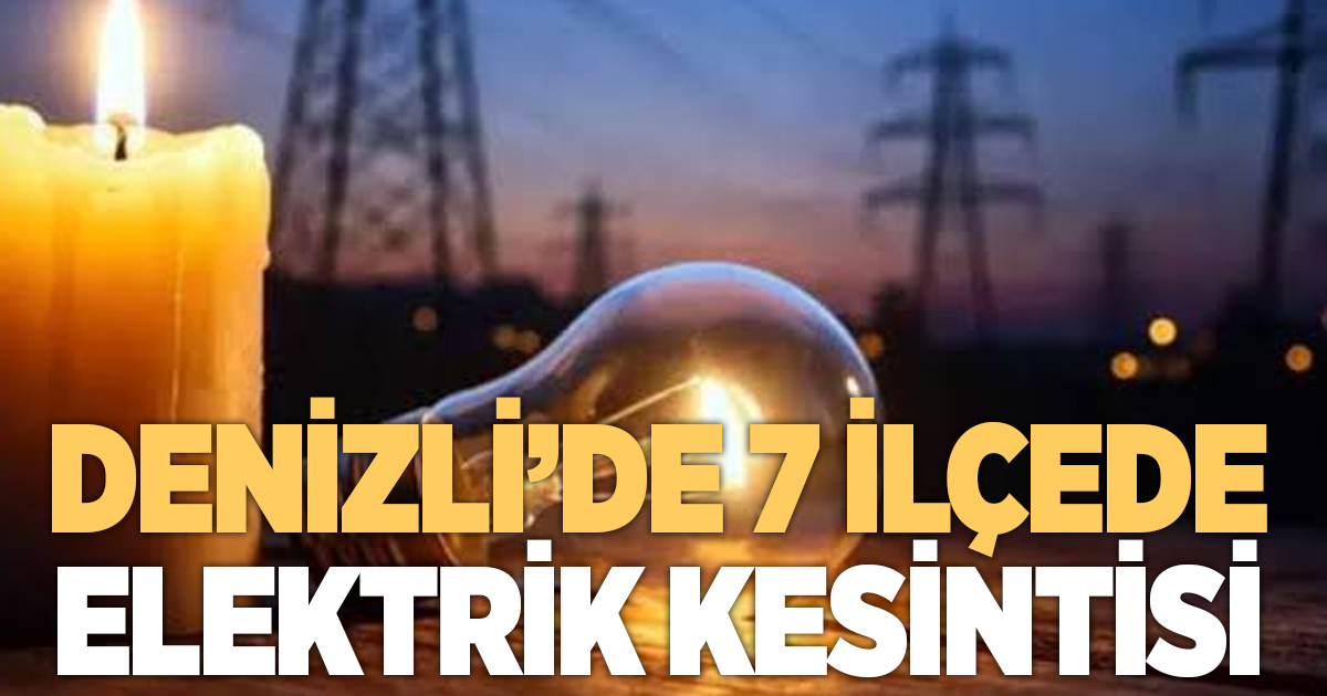 Denizli’nin 7 ilçesinde elektrik kesintisi