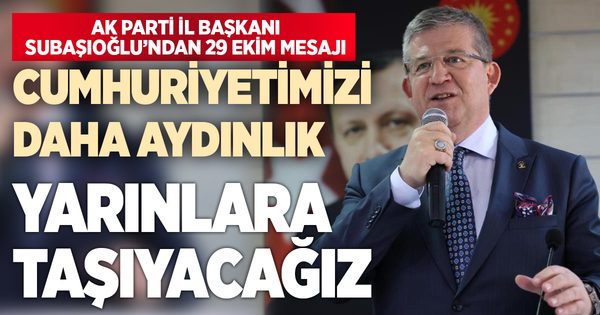 Başkan Subaşıoğlu: “Cumhuriyetimizi daha aydınlık yarınlara taşıyacağız”