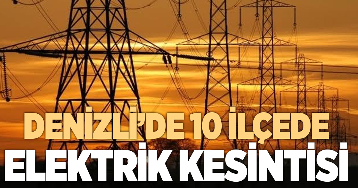 Denizli’de yarın 10 ilçede elektrik kesintisi yaşanacak
