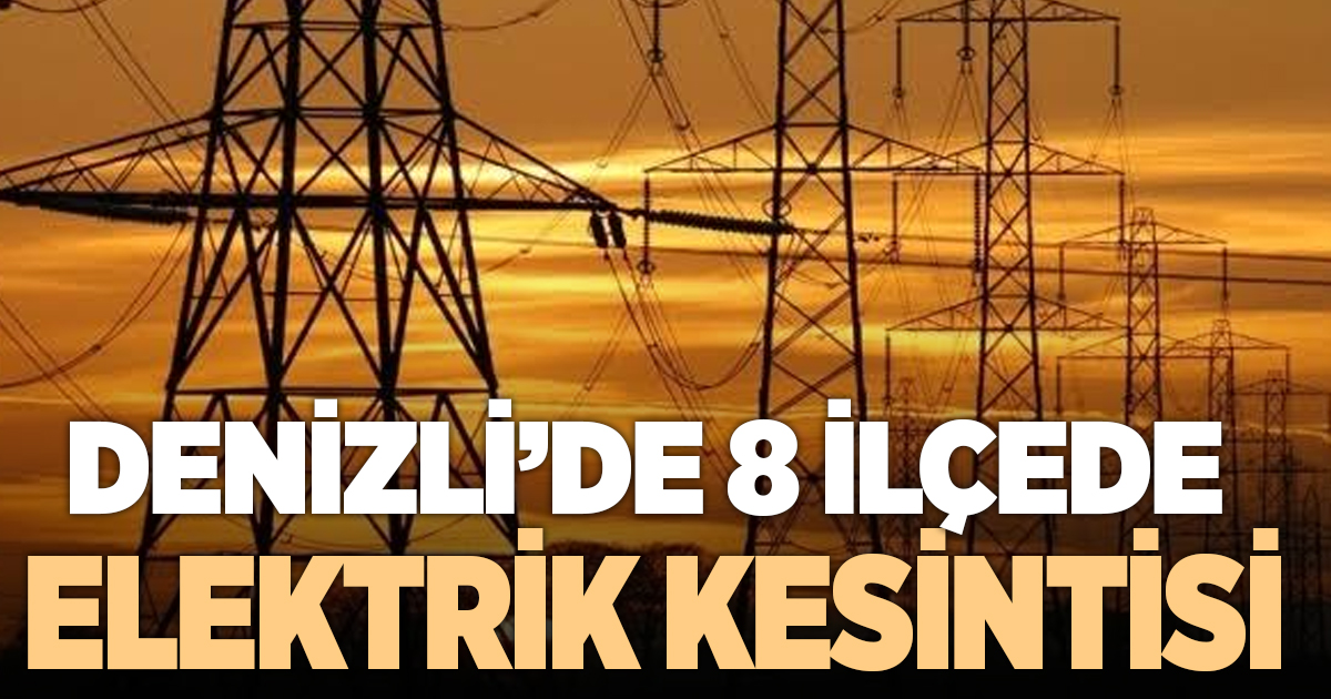 Denizli’de 8 ilçede elektrik kesintisi yaşanacak